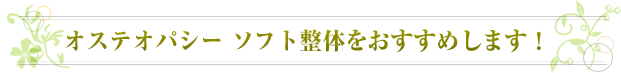 オステオパシー　ソフト整体をおすすめします
